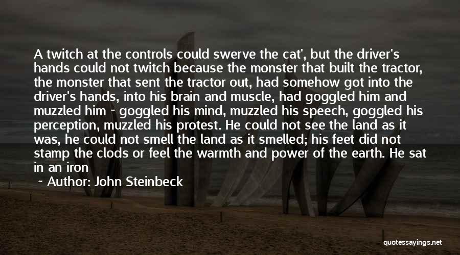 John Steinbeck Quotes: A Twitch At The Controls Could Swerve The Cat', But The Driver's Hands Could Not Twitch Because The Monster That