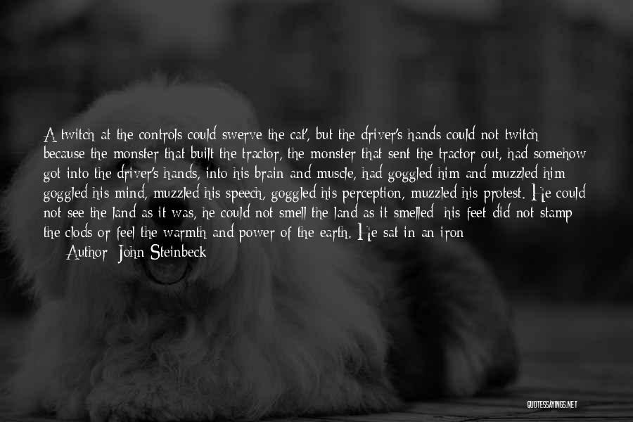 John Steinbeck Quotes: A Twitch At The Controls Could Swerve The Cat', But The Driver's Hands Could Not Twitch Because The Monster That