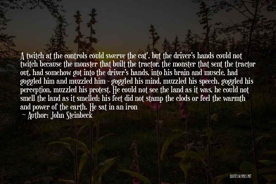 John Steinbeck Quotes: A Twitch At The Controls Could Swerve The Cat', But The Driver's Hands Could Not Twitch Because The Monster That