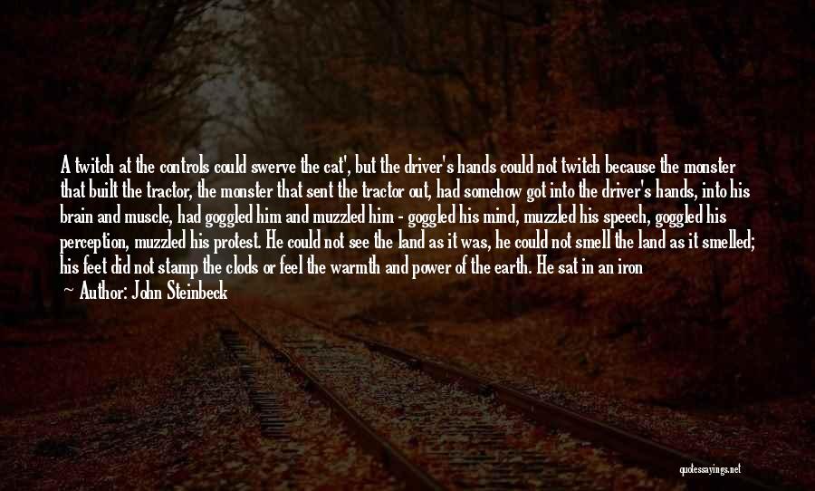 John Steinbeck Quotes: A Twitch At The Controls Could Swerve The Cat', But The Driver's Hands Could Not Twitch Because The Monster That