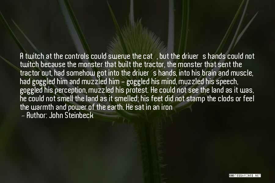 John Steinbeck Quotes: A Twitch At The Controls Could Swerve The Cat', But The Driver's Hands Could Not Twitch Because The Monster That