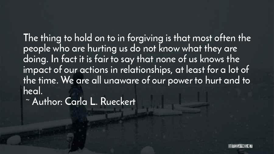 Carla L. Rueckert Quotes: The Thing To Hold On To In Forgiving Is That Most Often The People Who Are Hurting Us Do Not