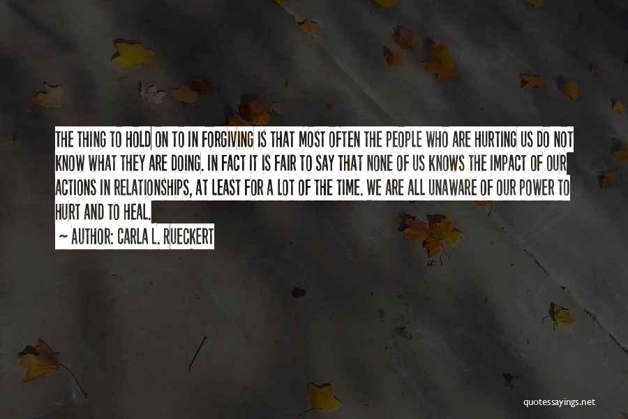 Carla L. Rueckert Quotes: The Thing To Hold On To In Forgiving Is That Most Often The People Who Are Hurting Us Do Not