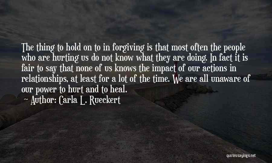 Carla L. Rueckert Quotes: The Thing To Hold On To In Forgiving Is That Most Often The People Who Are Hurting Us Do Not