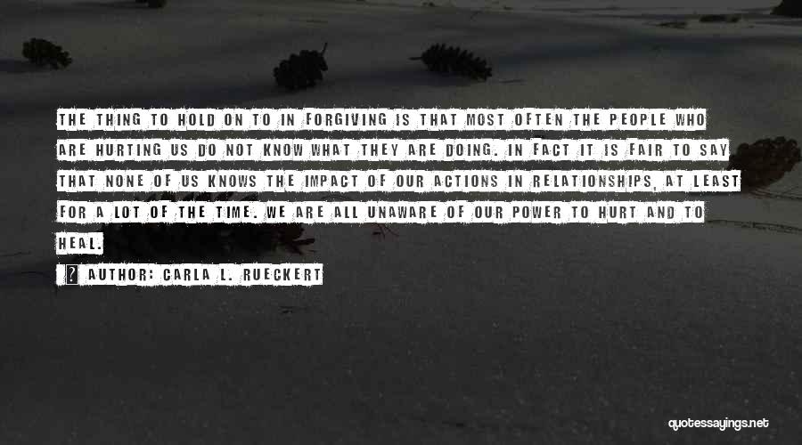 Carla L. Rueckert Quotes: The Thing To Hold On To In Forgiving Is That Most Often The People Who Are Hurting Us Do Not