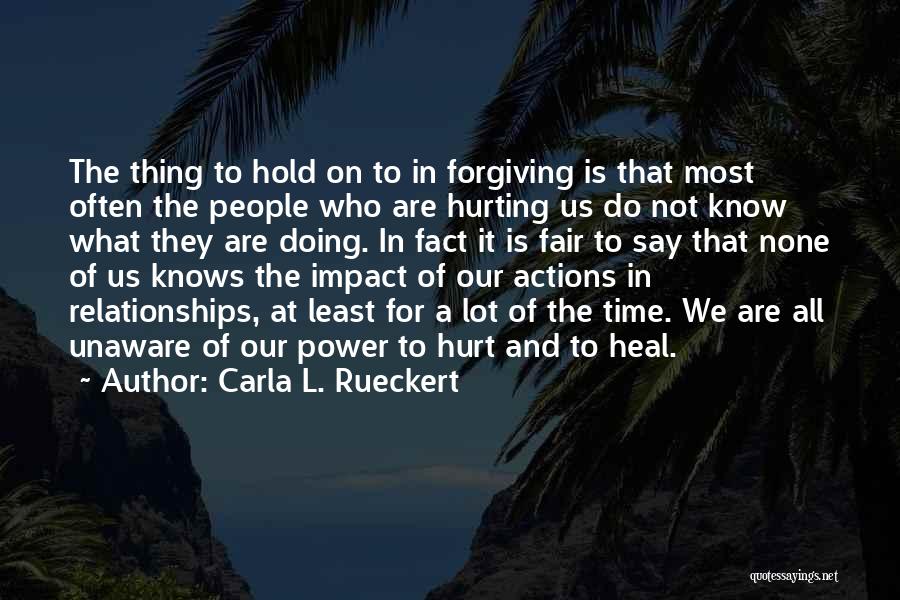 Carla L. Rueckert Quotes: The Thing To Hold On To In Forgiving Is That Most Often The People Who Are Hurting Us Do Not