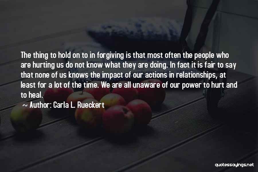 Carla L. Rueckert Quotes: The Thing To Hold On To In Forgiving Is That Most Often The People Who Are Hurting Us Do Not