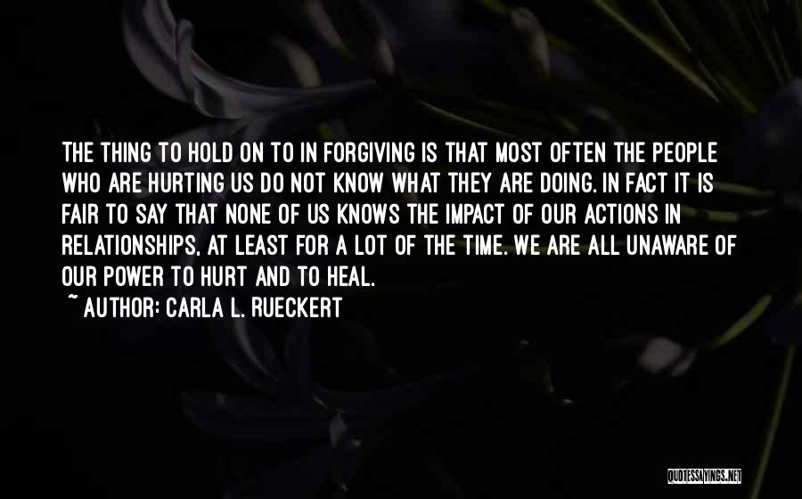 Carla L. Rueckert Quotes: The Thing To Hold On To In Forgiving Is That Most Often The People Who Are Hurting Us Do Not