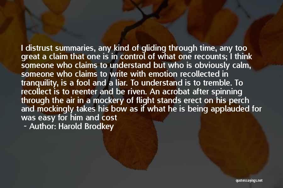 Harold Brodkey Quotes: I Distrust Summaries, Any Kind Of Gliding Through Time, Any Too Great A Claim That One Is In Control Of