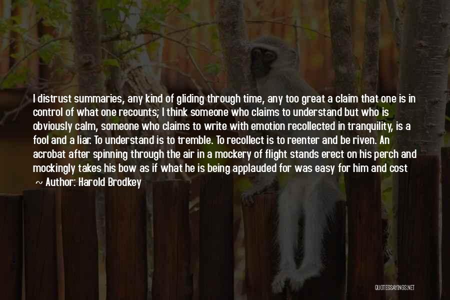 Harold Brodkey Quotes: I Distrust Summaries, Any Kind Of Gliding Through Time, Any Too Great A Claim That One Is In Control Of