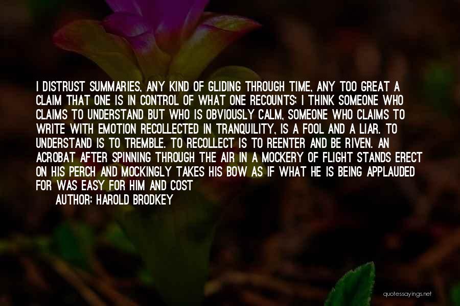 Harold Brodkey Quotes: I Distrust Summaries, Any Kind Of Gliding Through Time, Any Too Great A Claim That One Is In Control Of