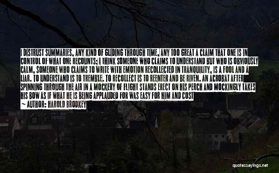 Harold Brodkey Quotes: I Distrust Summaries, Any Kind Of Gliding Through Time, Any Too Great A Claim That One Is In Control Of