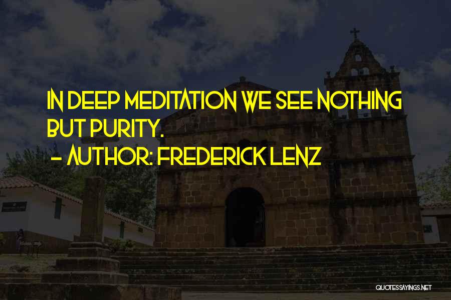 Frederick Lenz Quotes: In Deep Meditation We See Nothing But Purity.