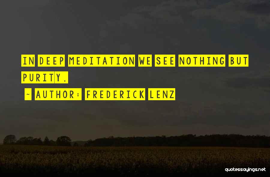 Frederick Lenz Quotes: In Deep Meditation We See Nothing But Purity.