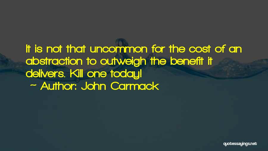 John Carmack Quotes: It Is Not That Uncommon For The Cost Of An Abstraction To Outweigh The Benefit It Delivers. Kill One Today!