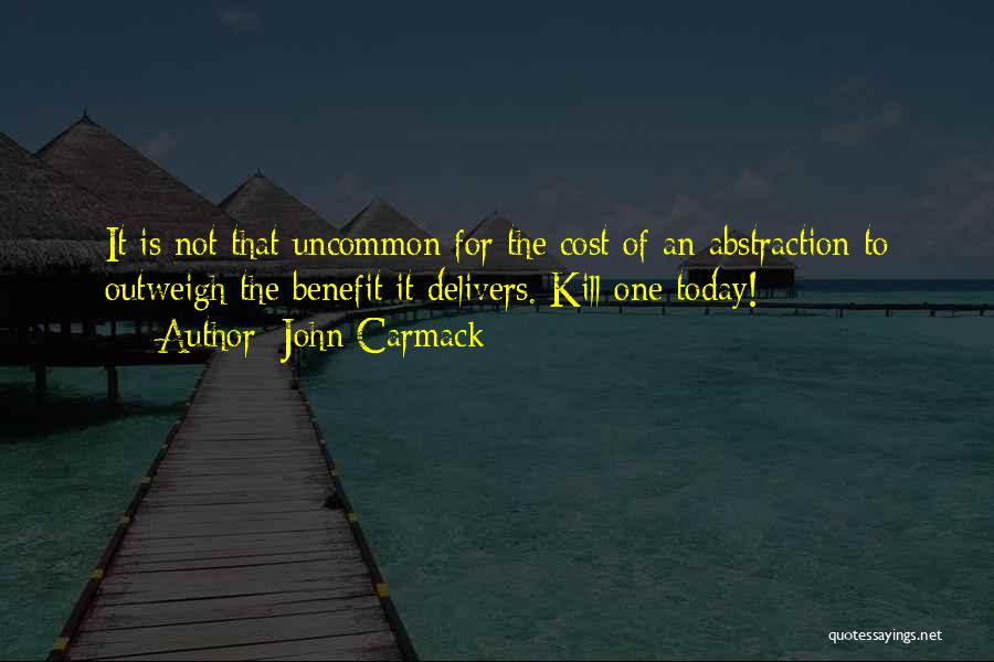 John Carmack Quotes: It Is Not That Uncommon For The Cost Of An Abstraction To Outweigh The Benefit It Delivers. Kill One Today!