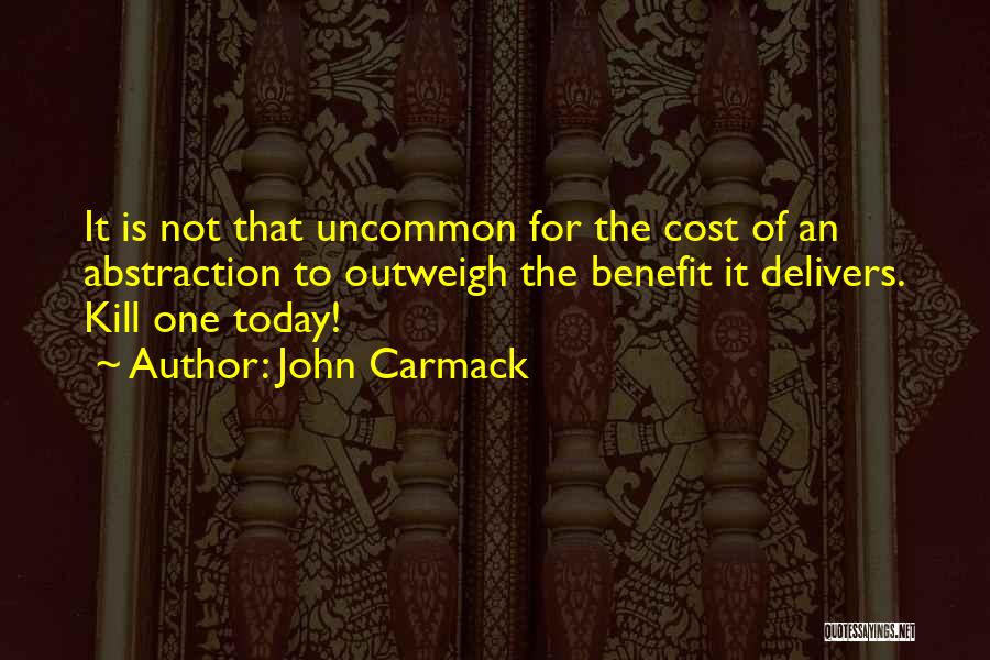 John Carmack Quotes: It Is Not That Uncommon For The Cost Of An Abstraction To Outweigh The Benefit It Delivers. Kill One Today!