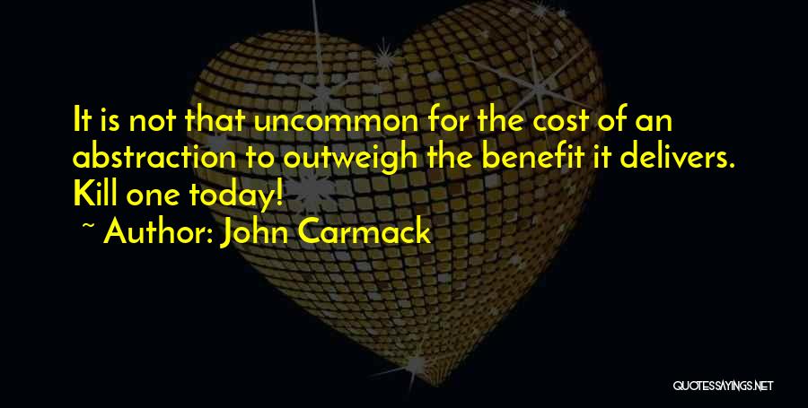 John Carmack Quotes: It Is Not That Uncommon For The Cost Of An Abstraction To Outweigh The Benefit It Delivers. Kill One Today!