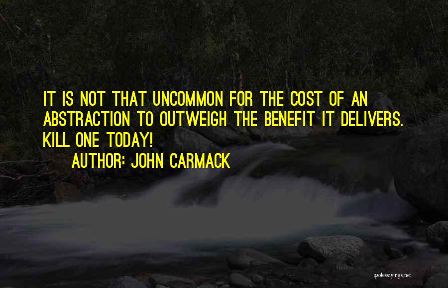 John Carmack Quotes: It Is Not That Uncommon For The Cost Of An Abstraction To Outweigh The Benefit It Delivers. Kill One Today!