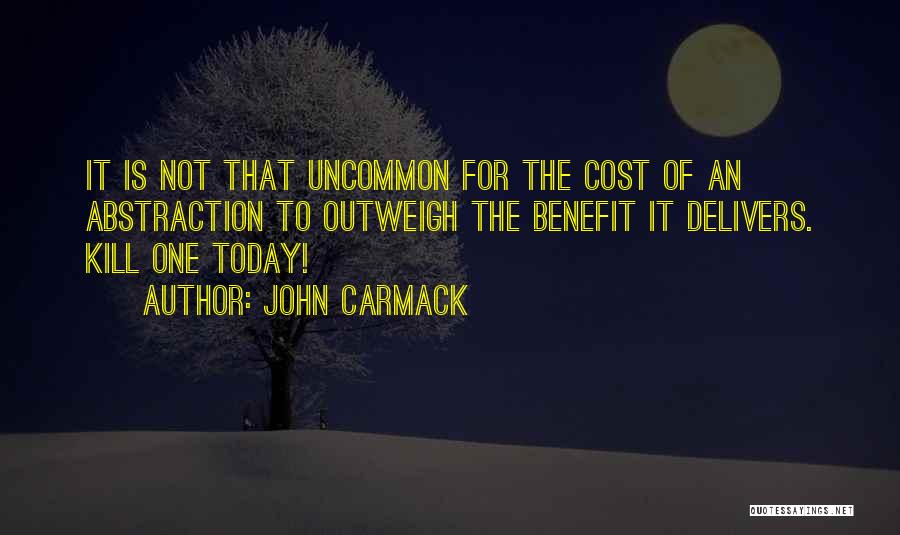 John Carmack Quotes: It Is Not That Uncommon For The Cost Of An Abstraction To Outweigh The Benefit It Delivers. Kill One Today!