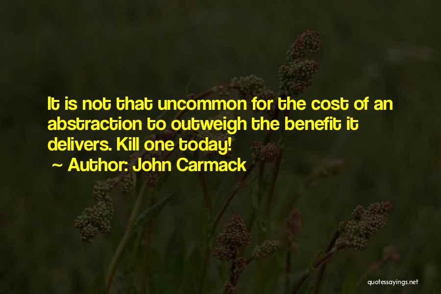 John Carmack Quotes: It Is Not That Uncommon For The Cost Of An Abstraction To Outweigh The Benefit It Delivers. Kill One Today!