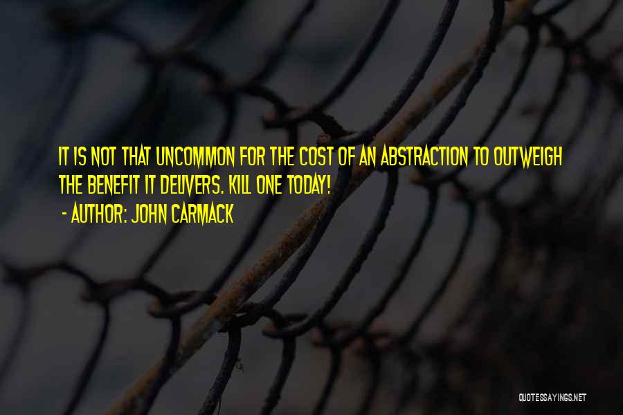 John Carmack Quotes: It Is Not That Uncommon For The Cost Of An Abstraction To Outweigh The Benefit It Delivers. Kill One Today!