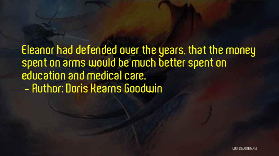 Doris Kearns Goodwin Quotes: Eleanor Had Defended Over The Years, That The Money Spent On Arms Would Be Much Better Spent On Education And