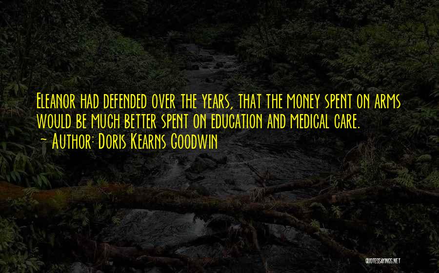 Doris Kearns Goodwin Quotes: Eleanor Had Defended Over The Years, That The Money Spent On Arms Would Be Much Better Spent On Education And