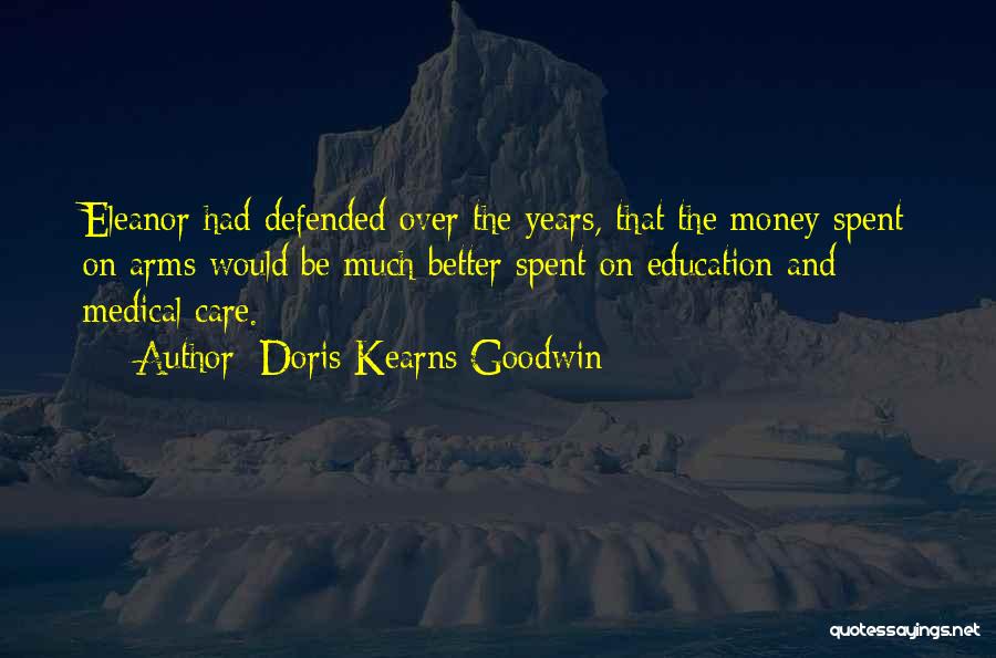 Doris Kearns Goodwin Quotes: Eleanor Had Defended Over The Years, That The Money Spent On Arms Would Be Much Better Spent On Education And