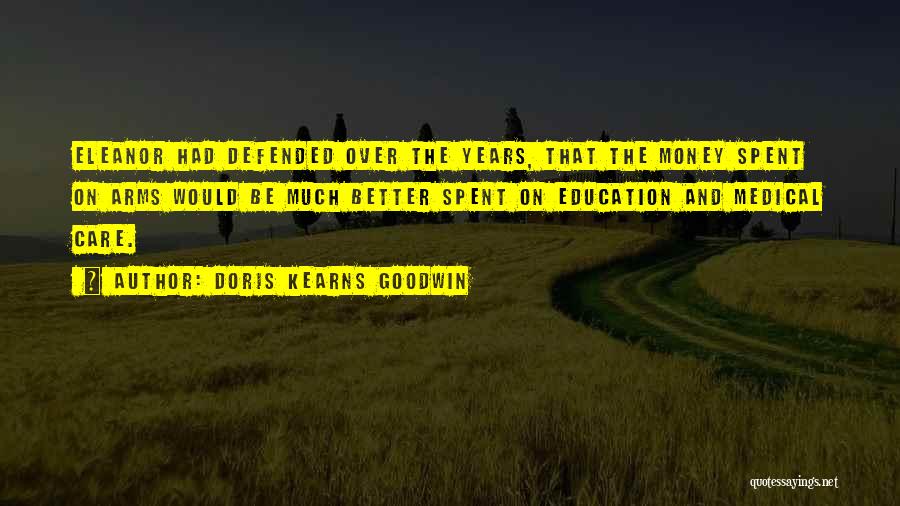 Doris Kearns Goodwin Quotes: Eleanor Had Defended Over The Years, That The Money Spent On Arms Would Be Much Better Spent On Education And