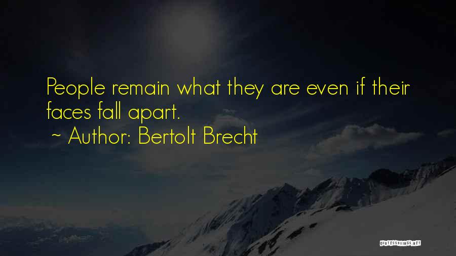 Bertolt Brecht Quotes: People Remain What They Are Even If Their Faces Fall Apart.