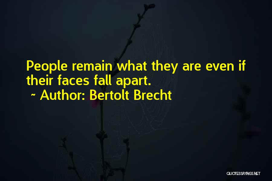 Bertolt Brecht Quotes: People Remain What They Are Even If Their Faces Fall Apart.