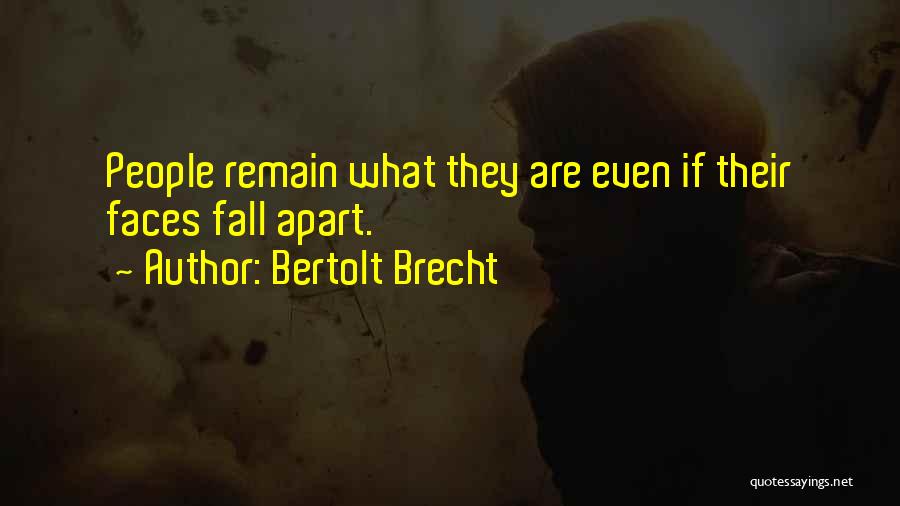 Bertolt Brecht Quotes: People Remain What They Are Even If Their Faces Fall Apart.