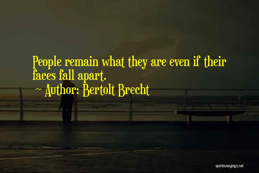 Bertolt Brecht Quotes: People Remain What They Are Even If Their Faces Fall Apart.