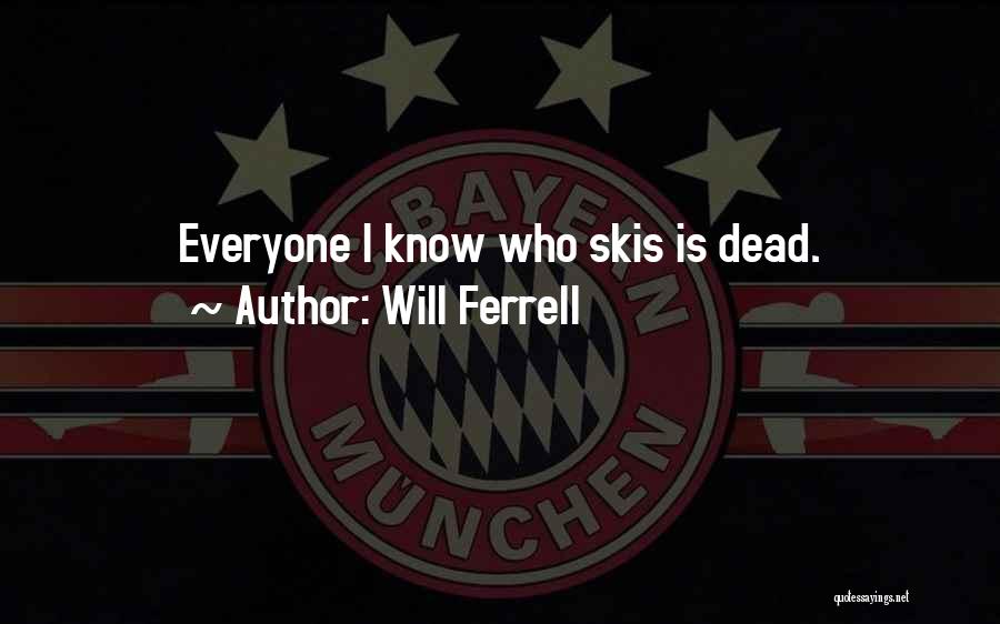 Will Ferrell Quotes: Everyone I Know Who Skis Is Dead.