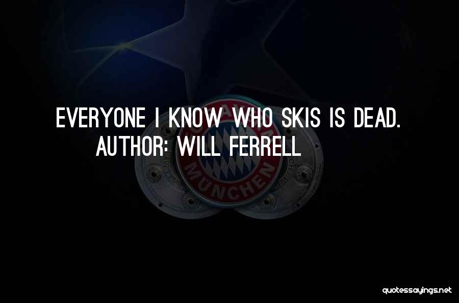 Will Ferrell Quotes: Everyone I Know Who Skis Is Dead.