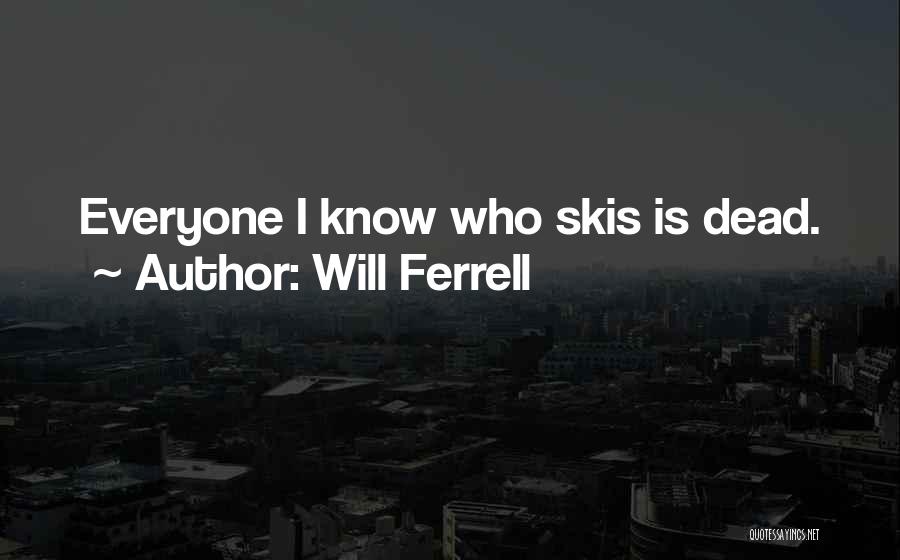 Will Ferrell Quotes: Everyone I Know Who Skis Is Dead.