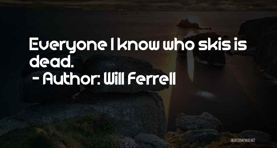 Will Ferrell Quotes: Everyone I Know Who Skis Is Dead.