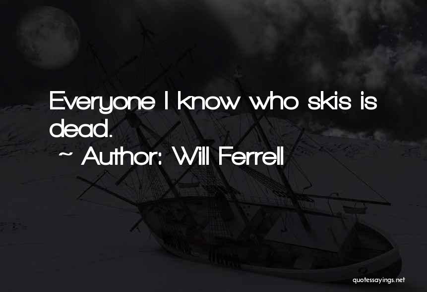 Will Ferrell Quotes: Everyone I Know Who Skis Is Dead.