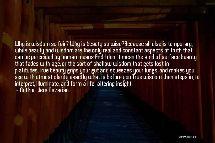 Vera Nazarian Quotes: Why Is Wisdom So Fair? Why Is Beauty So Wise?because All Else Is Temporary, While Beauty And Wisdom Are The