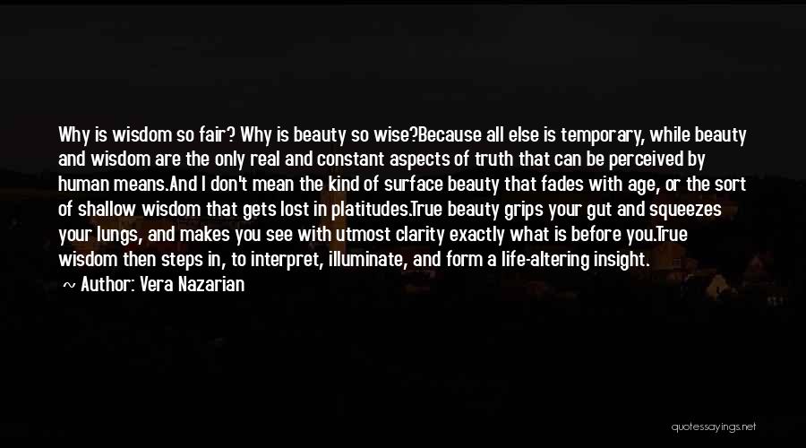 Vera Nazarian Quotes: Why Is Wisdom So Fair? Why Is Beauty So Wise?because All Else Is Temporary, While Beauty And Wisdom Are The