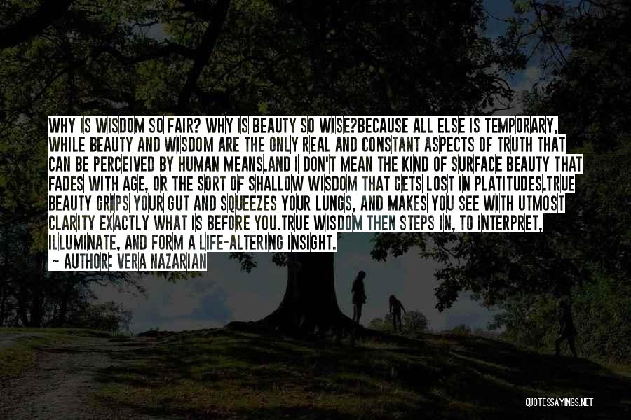 Vera Nazarian Quotes: Why Is Wisdom So Fair? Why Is Beauty So Wise?because All Else Is Temporary, While Beauty And Wisdom Are The