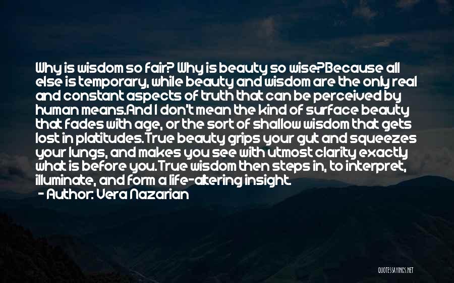 Vera Nazarian Quotes: Why Is Wisdom So Fair? Why Is Beauty So Wise?because All Else Is Temporary, While Beauty And Wisdom Are The