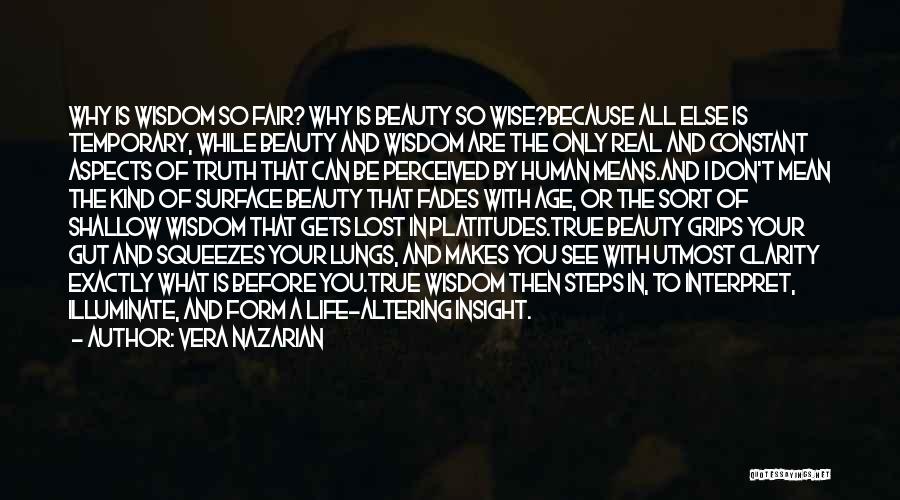 Vera Nazarian Quotes: Why Is Wisdom So Fair? Why Is Beauty So Wise?because All Else Is Temporary, While Beauty And Wisdom Are The