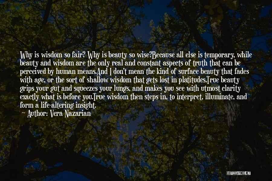 Vera Nazarian Quotes: Why Is Wisdom So Fair? Why Is Beauty So Wise?because All Else Is Temporary, While Beauty And Wisdom Are The