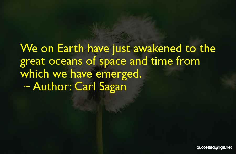 Carl Sagan Quotes: We On Earth Have Just Awakened To The Great Oceans Of Space And Time From Which We Have Emerged.
