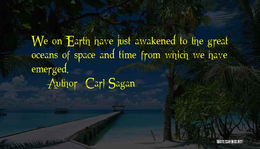 Carl Sagan Quotes: We On Earth Have Just Awakened To The Great Oceans Of Space And Time From Which We Have Emerged.