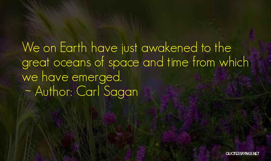 Carl Sagan Quotes: We On Earth Have Just Awakened To The Great Oceans Of Space And Time From Which We Have Emerged.