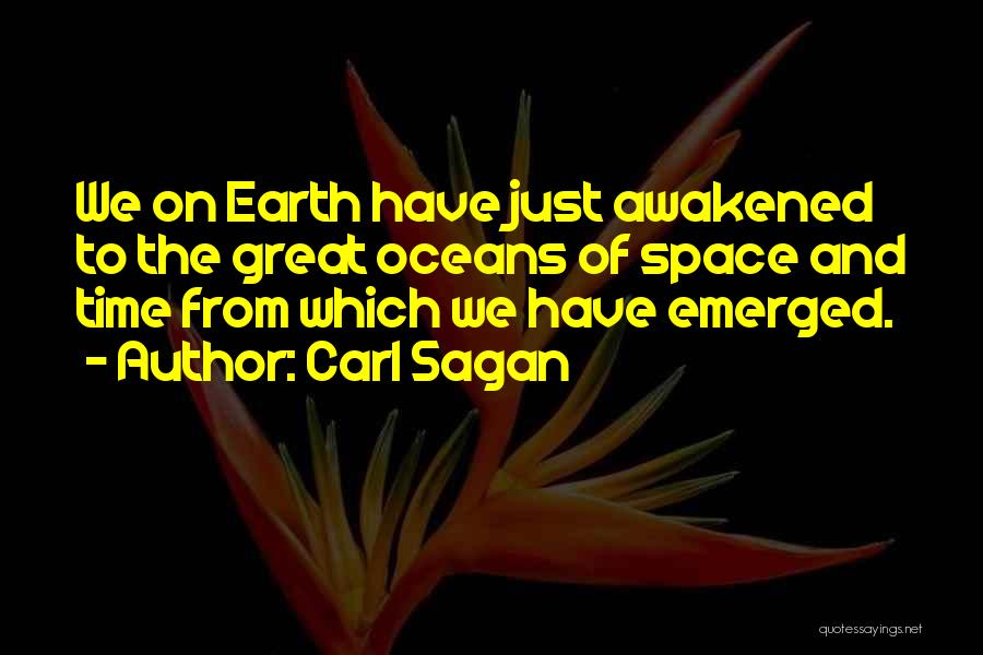 Carl Sagan Quotes: We On Earth Have Just Awakened To The Great Oceans Of Space And Time From Which We Have Emerged.