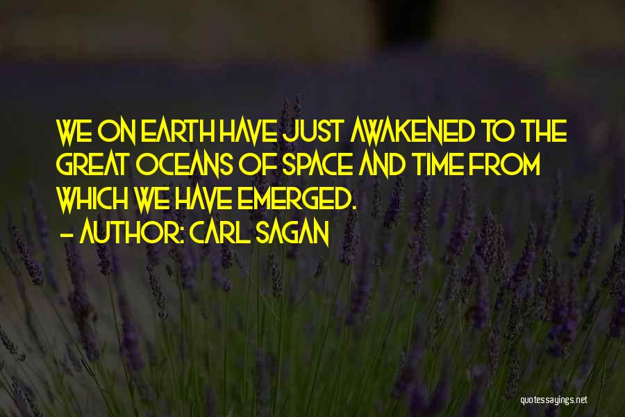 Carl Sagan Quotes: We On Earth Have Just Awakened To The Great Oceans Of Space And Time From Which We Have Emerged.